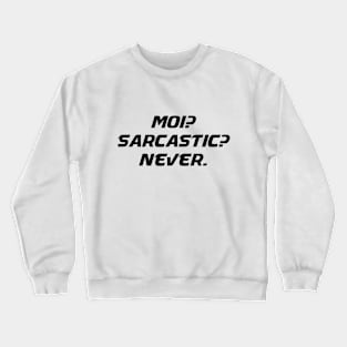 Moi Sarcastic Never - Me Sarcastic Never Funny Humor Sarcasm Attitude T shirt Crewneck Sweatshirt